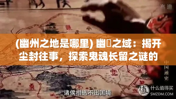 (幽州之地是哪里) 幽冴之域：揭开尘封往事，探索鬼魂长留之谜的纪录片